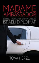 Madame ambassador : behind the scenes with a candid Israeli diplomat /