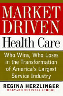Market-driven health care : who wins, who loses in the transformation of America's largest service industry /