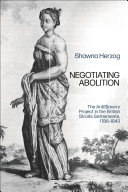 Negotiating abolition : the antislavery project in the British Strait Settlements, 1786-1843 /