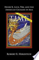 Henry R. Luce, Time, and the American crusade in Asia /