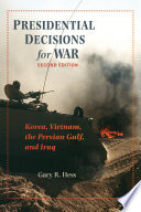 Presidential decisions for war : Korea, Vietnam, the Persian Gulf, and Iraq /