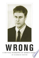 Wrong : a critical biography of Dennis Cooper /