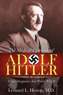 The medical casebook of Adolf Hitler : final diagnoses and World War II /