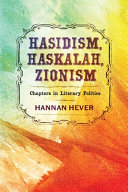 Hasidism, Haskalah, Zionism : chapters in literary politics /