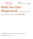 Build your own playground! A sourcebook of play sculptures, designs, and concepts from the work of Jay Beckwith.