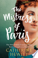 The mistress of Paris : the 19th-century courtesan who built an empire on a secret /