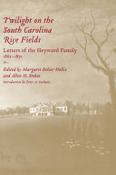 Twilight on the South Carolina rice fields : letters of the Heyward family, 1862-1871 /