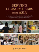 Serving library users from Asia : a comprehensive handbook of country-specific information and outreach resources /