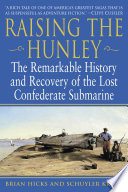 Raising the Hunley : the remarkable history and recovery of the lost Confederate submarine /