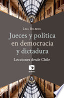 Jueces y política en democracia y dictadura : lecciones desde Chile /