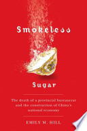 Smokeless sugar : the death of a provincial bureaucrat and the construction of China's national economy /