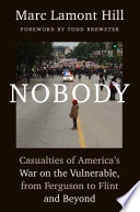 Nobody : casualties of America's war on the vulnerable, from Ferguson to Flint and beyond /
