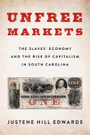 Unfree markets : the slaves' economy and the rise of capitalism in South Carolina /