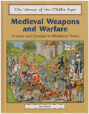 Medieval weapons and warfare : armies and combat in medieval times /