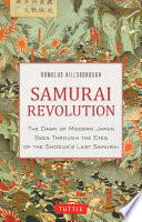 Samurai revolution : the dawn of modern Japan seen through the eyes of the shogun's last samurai /