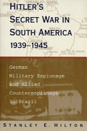 Hitler's secret war in South America, 1939-1945 : German military espionage and Allied counterespionage in Brazil /