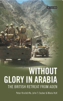 Without glory in Arabia : the British retreat from Aden /