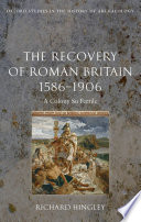 The recovery of Roman Britain 1586-1906 : a colony so fertile /