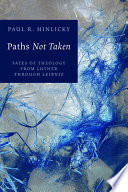 Paths not taken : fates of theology from Luther through Leibniz /