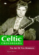 Celtic crossroads : the art of Van Morrison /