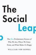The social leap : the new evolutionary science of who we are, where we come from, and what makes us happy /