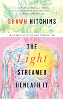 The light streamed beneath it : a memoir of grief and celebration /