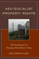 Neo-socialist property rights : the predicament of housing ownership in China /