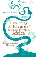 Developing the rivers of East and West Africa : an environmental history /