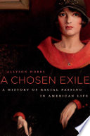 A chosen exile : a history of racial passing in American life /
