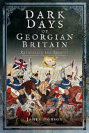 Dark days of Georgian Britain : rethinking the Regency /