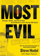 Most evil : Avenger, Zodiac, and the further serial murders of Dr. George Hill Hodel /