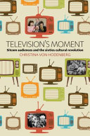 Television's moment : sitcom audiences and the sixties cultural revolution /