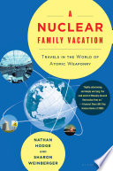 A nuclear family vacation : travels in the world of atomic weaponry /