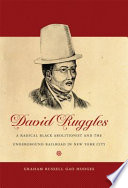 David Ruggles : a radical black abolitionist and the Underground Railroad in New York City /