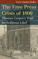 The free press crisis of 1800 : Thomas Cooper's trial for seditious libel /