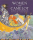 Women of Camelot : queens and enchantresses at the court of King Arthur /