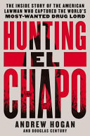 Hunting El Chapo : the inside story of the American lawman who captured the world's most-wanted drug lord /