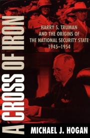 A cross of iron : Harry S. Truman and the origins of the national security state, 1945-1954 /