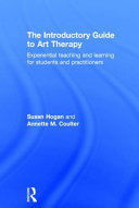 The introductory guide to art therapy : experiential teaching and learning for students and practitioners /