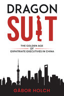 Dragon suit : the golden age of expatriate executives in China /