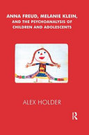 Anna Freud, Melanie Klein, and the psychoanalysis of children and adolescents /