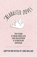 Alabaster doves : true stories of women whose lives were characterized by strength and gentleness /
