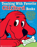 Teaching with favorite Clifford books : great activities using 15 books about Clifford, the big red dog - that build literacy and foster cooperation and kindness /