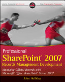 Professional SharePoint 2007 records management development : managing official records with Microsoft Office SharePoint Server 2007 /