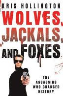 Wolves, jackals, and foxes : the assassins who changed history /