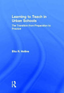 Learning to teach in urban schools : the transition from preparation to practice /