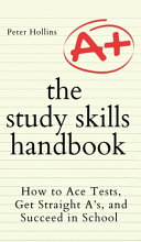 The study skills handbook : how to ace tests, get straight A's, and succeed in school /