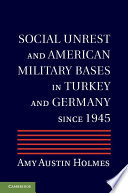 Social unrest and American military bases in Turkey and Germany since 1945 /