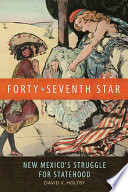 Forty-Seventh Star : New Mexico's Struggle for Statehood /