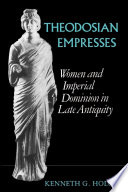Theodosian Empresses : Women and Imperial Dominion in Late Antiquity.